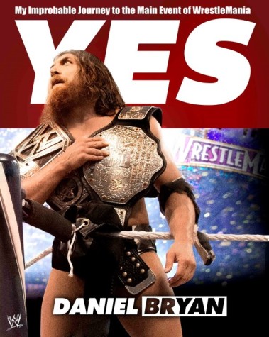 Just Say Yes! A Review for Daniel Bryan’s Epic Story